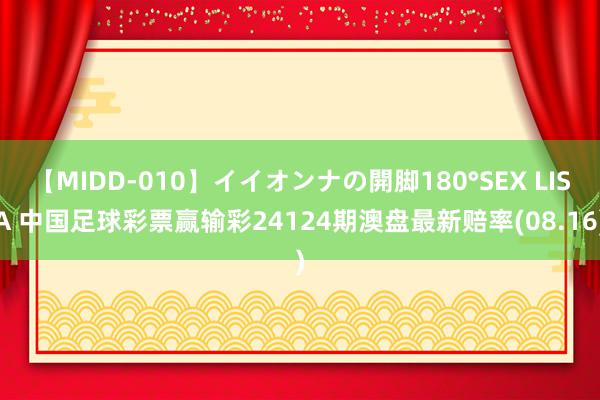 【MIDD-010】イイオンナの開脚180°SEX LISA 中国足球彩票赢输彩24124期澳盘最新赔率(08.16)