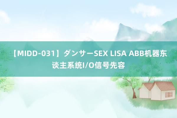 【MIDD-031】ダンサーSEX LISA ABB机器东谈主系统I/O信号先容